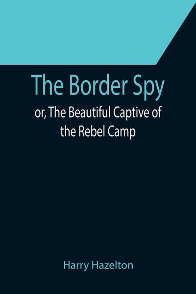 Produktbild: The Border Spy; or, The Beautiful Captive of the Rebel Camp