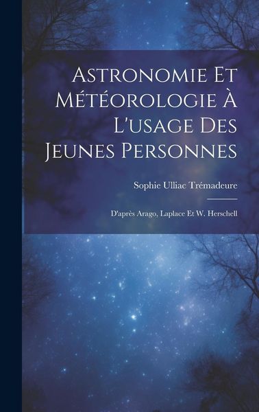 Produktbild: Astronomie Et M&eacute;t&eacute;orologie &Agrave; L'usage Des Jeunes Personnes: D'apr&egrave;s Arago, Laplace Et W. Herschell