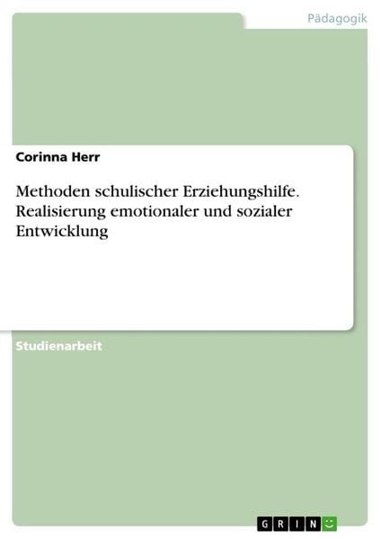 Methoden schulischer Erziehungshilfe. Realisierung emotionaler und sozialer Entwicklung, Taschenbuch von Corinna Herr, GRIN, 9783346050465
