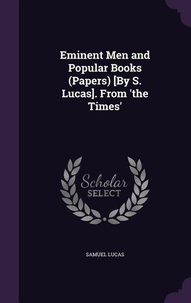 Produktbild: Eminent Men and Popular Books (Papers) [By S. Lucas]. From 'the Times'