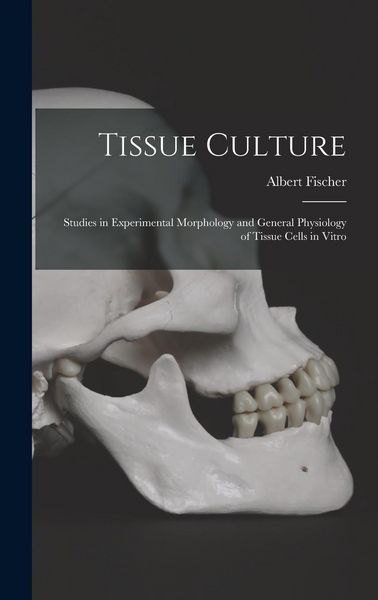 Produktbild: Tissue Culture: Studies in Experimental Morphology and General Physiology of Tissue Cells in Vitro