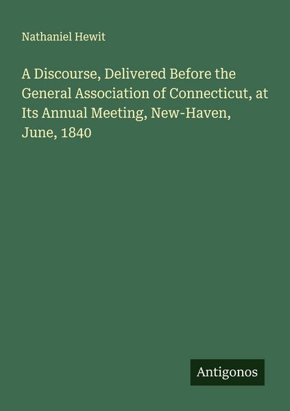 Produktbild: A Discourse, Delivered Before the General Association of Connecticut, at Its Annual Meeting, New-Haven, June, 1840