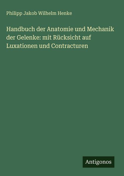 Produktbild: Handbuch der Anatomie und Mechanik der Gelenke: mit R&uuml;cksicht auf Luxationen und Contracturen