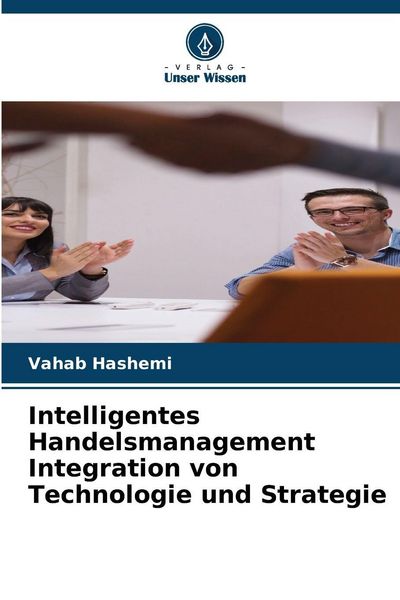 Intelligentes Handelsmanagement Integration von Technologie und Strategie, Taschenbuch von Vahab Hashemi, Verlag Unser Wissen, 9786208488635