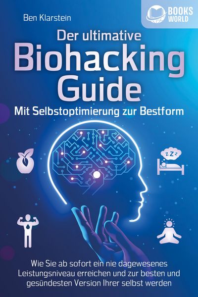 Produktbild: Der ultimative BIOHACKING GUIDE - Mit Selbstoptimierung zur Bestform: Wie Sie ab sofort ein nie dagewesenes Leistungsniveau erreichen und zur besten u