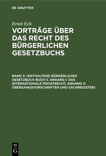 Produktbild: Ernst Eck: Vortr&auml;ge &uuml;ber das Recht des B&uuml;rgerlichen Gesetzbuchs / (Enthaltend B&uuml;rgerliches Gesetzbuch Buch V, Anhang I: Das internationale Privatrecht, Anhang II: &Uuml;bergangsvorschriften und Sachregister)