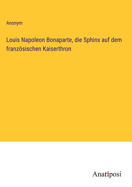 Produktbild: Louis Napoleon Bonaparte, die Sphinx auf dem franz&ouml;sischen Kaiserthron
