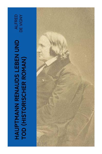 Hauptmann Renauds Leben und Tod (Historischer Roman), Taschenbuch von Alfred de Vigny, E-artnow, 9788027353156