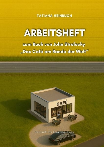 „Das Café am Rande der Welt“ - Arbeitsheft zum Buch von John Strelecky, Taschenbuch von Tatiana Heinbuch, Epubli, 9783565023325