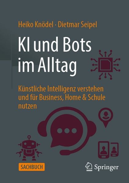 KI und Bots im Alltag, Taschenbuch von Heiko Knödel,Dietmar Seipel, Springer Fachmedien Wiesbaden GmbH, 978-3-658-46834-7