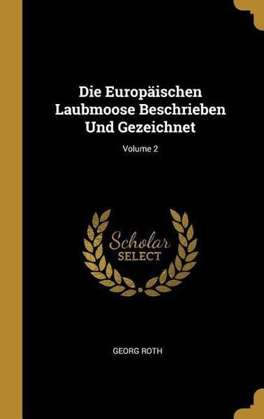 Produktbild: Die Europ&auml;ischen Laubmoose Beschrieben Und Gezeichnet; Volume 2