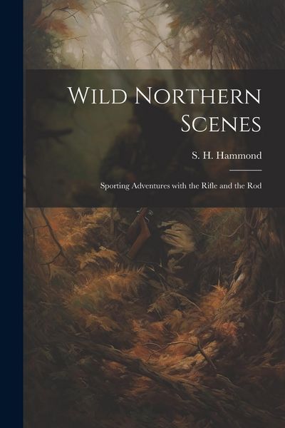 Produktbild: Wild Northern Scenes: Sporting Adventures with the Rifle and the Rod