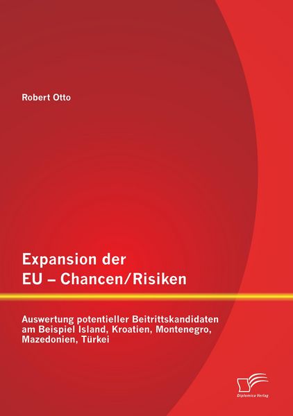Produktbild: Expansion der EU - Chancen / Risiken: Auswertung potentieller Beitrittskandidaten am Beispiel Island, Kroatien, Montenegro, Mazedonien, T&uuml;rkei