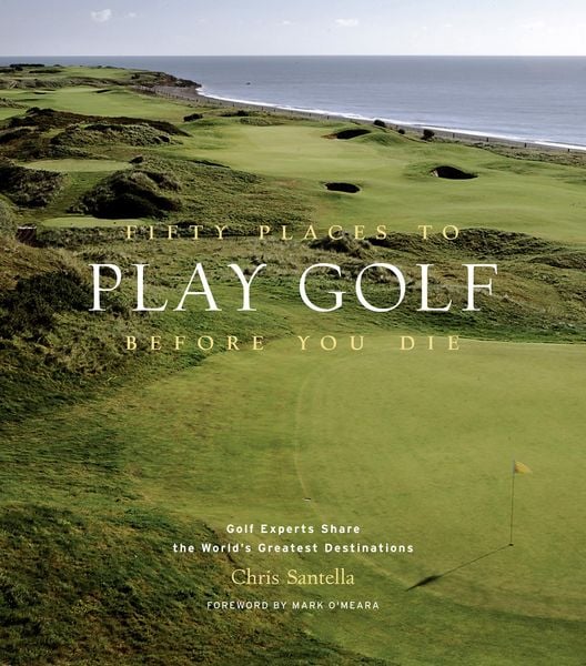 Produktbild: Fifty Places to Play Golf Before You Die: Golf Experts Share the World's Greatest Destinations