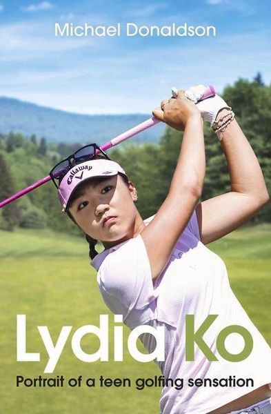 Cover: Lydia Ko – Portrait of a teen golfing sensation