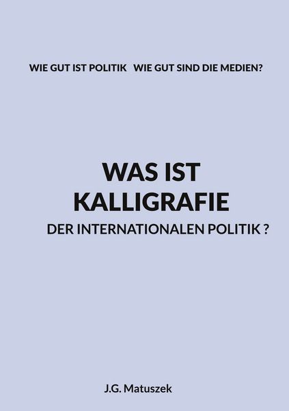 Was ist Kalligrafie der internationalen Politik?, Taschenbuch von J.G. Matuszek, BoD – Books on Demand, 9783819206436
