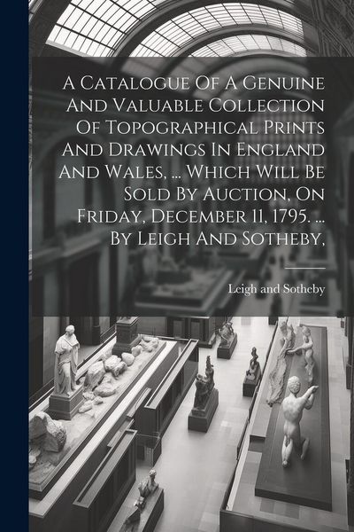 Produktbild: A Catalogue Of A Genuine And Valuable Collection Of Topographical Prints And Drawings In England And Wales, ... Which Will Be Sold By Auction, On Frid