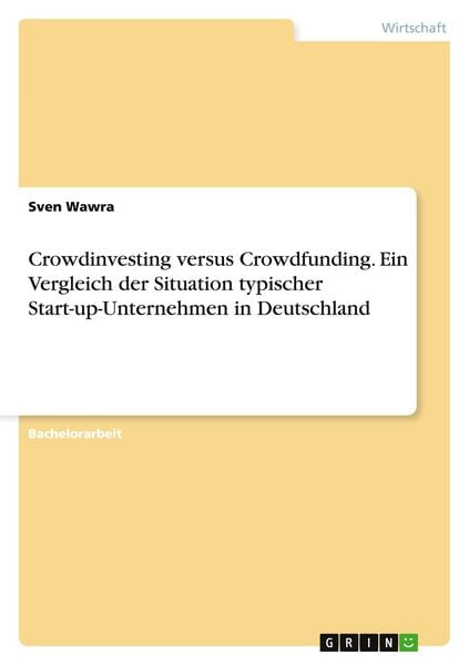 Crowdinvesting versus Crowdfunding. Ein Vergleich der Situation typischer Start-up-Unternehmen in Deutschland, Taschenbuch von Sven Wawra, GRIN,