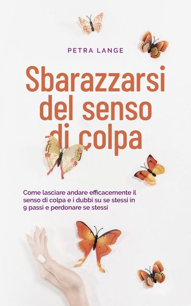 Produktbild: Sbarazzarsi del senso di colpa Come lasciare andare efficacemente il senso di colpa e i dubbi su se stessi in 9 passi e perdonare se stessi