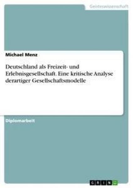 Deutschland als Freizeit- und Erlebnisgesellschaft. Eine kritische Analyse derartiger Gesellschaftsmodelle, Taschenbuch von Michael Menz, GRIN,