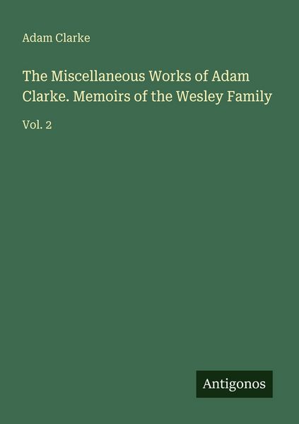 Produktbild: The Miscellaneous Works of Adam Clarke. Memoirs of the Wesley Family