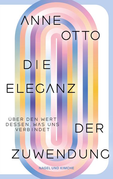 Produktbild: Die Eleganz der Zuwendung. &Uuml;ber den Wert dessen, was uns verbindet