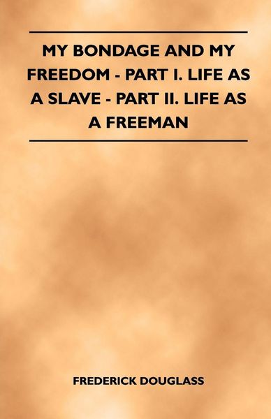 Produktbild: My Bondage and My Freedom - Part I. Life as a Slave - Part II. Life as a Freeman