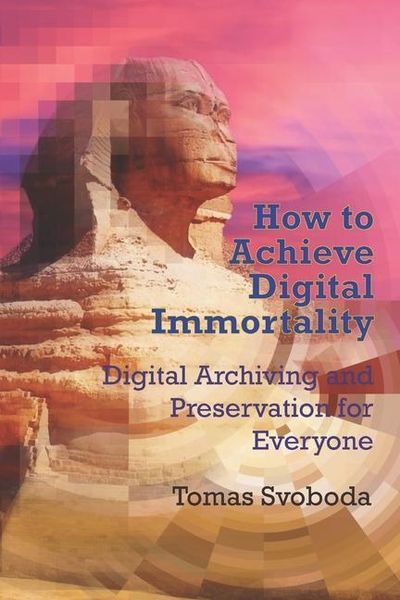 Produktbild: How to Achieve Digital Immortality: Digital Archiving and Preservation for Everyone