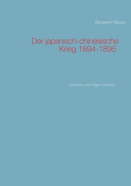 Der japanisch-chinesische Krieg 1894-1895, Taschenbuch von Benjamin Neuss, BoD – Books on Demand, 9783752886085