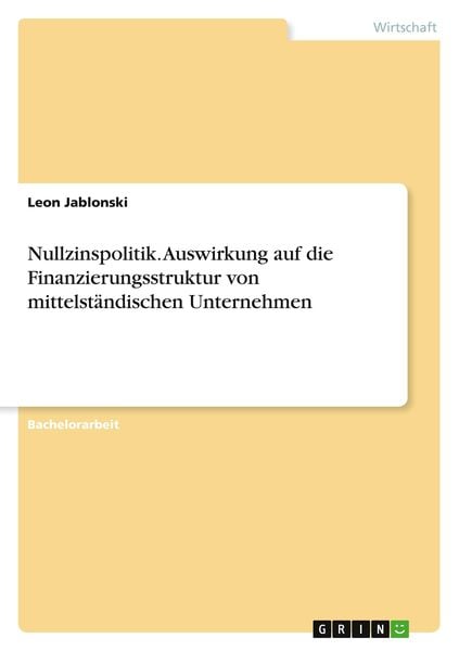 Nullzinspolitik. Auswirkung auf die Finanzierungsstruktur von mittelständischen Unternehmen, Taschenbuch von Leon Jablonski, GRIN, 9783346653826