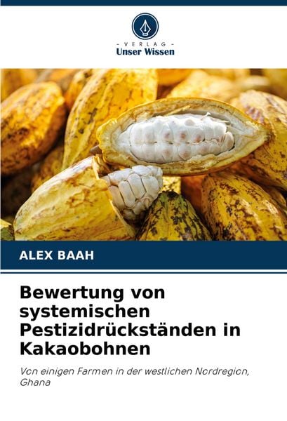 Bewertung von systemischen Pestizidrückständen in Kakaobohnen, Taschenbuch von Alex Baah, Verlag Unser Wissen, 9786207172702