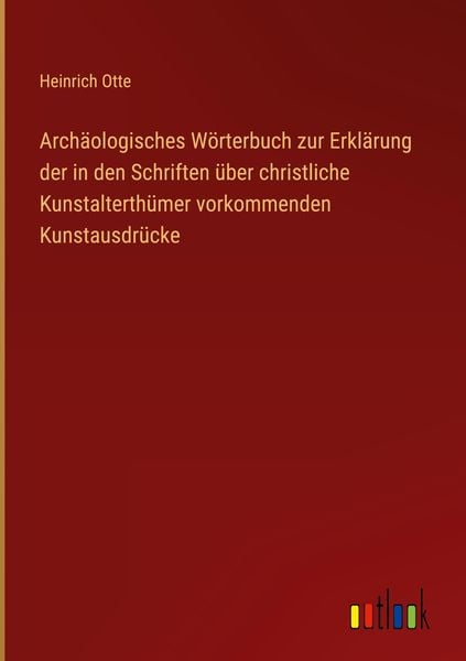 Archäologisches Wörterbuch zur Erklärung der in den Schriften über christliche Kunstalterthümer vorkommenden Kunstausdrü