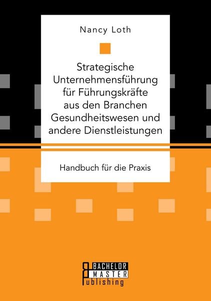 Produktbild: Strategische Unternehmensf&uuml;hrung f&uuml;r F&uuml;hrungskr&auml;fte aus den Branchen Gesundheitswesen und andere Dienstleistungen. Handbuch f&uuml;r die Praxis
