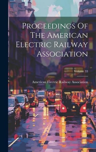 Produktbild: Proceedings Of The American Electric Railway Association; Volume 33