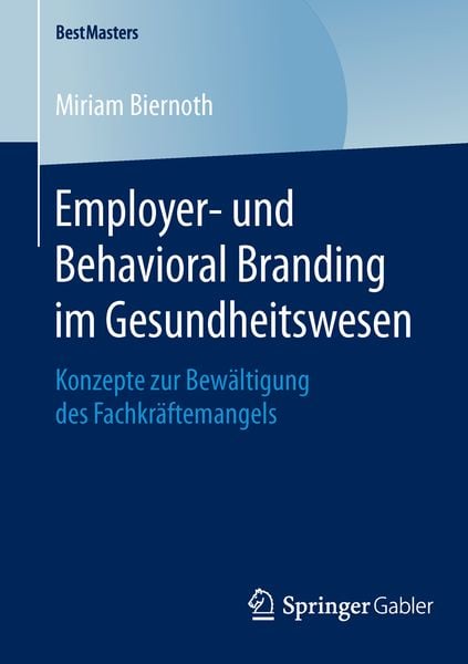 Employer- und Behavioral Branding im Gesundheitswesen, Taschenbuch von Miriam Biernoth, Springer Fachmedien Wiesbaden GmbH, 9783658128654