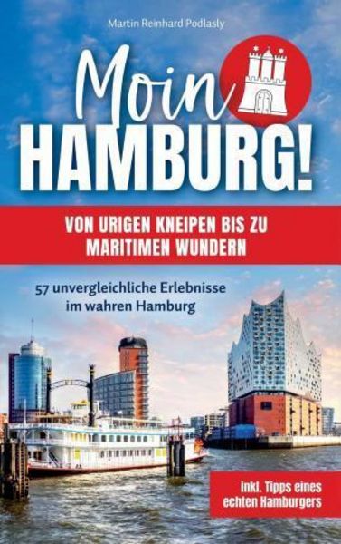 Moin Hamburg! Von urigen Kneipen bis zu maritimen Wundern: 57 unvergleichliche Erlebnisse im wahren Hamburg, Taschenbuch von Martin Reinhard Podlasly,