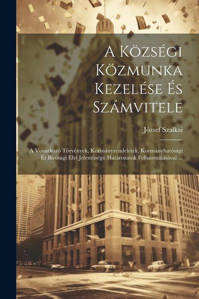 Produktbild: A K&ouml;zs&eacute;gi K&ouml;zmunka Kezel&eacute;se &Eacute;s Sz&aacute;mvitele: A Vonatkoz&oacute; T&ouml;rv&eacute;nyek, Korm&aacute;nyrendeletek, Korm&aacute;nyhat&oacute;s&aacute;gi &Eacute;s Bir&oacute;s&aacute;gi Elvi Jelent&ouml;s&eacute;g&uuml; Hat&aacute;rozatok Felhaszn