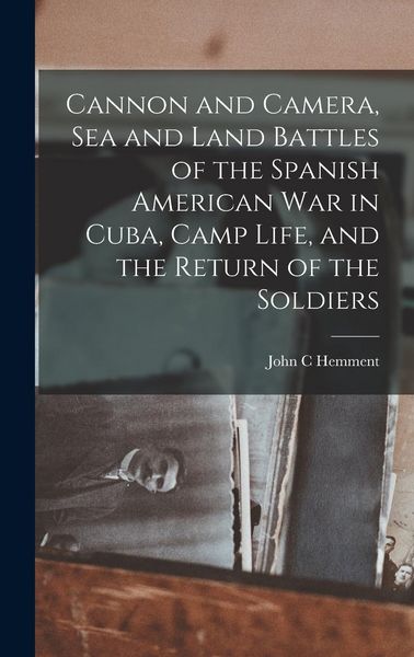 Produktbild: Cannon and Camera, sea and Land Battles of the Spanish American war in Cuba, Camp Life, and the Return of the Soldiers