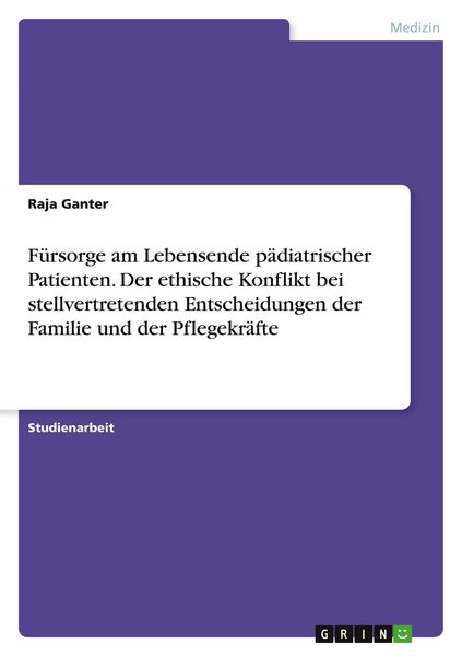 Produktbild: F&uuml;rsorge am Lebensende p&auml;diatrischer Patienten. Der ethische Konflikt bei stellvertretenden Entscheidungen der Familie und der Pflegekr&auml;fte