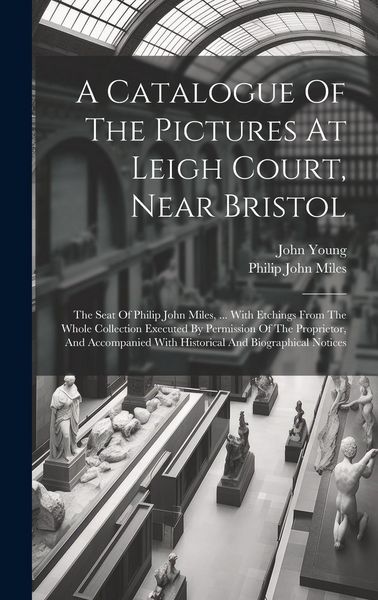 Produktbild: A Catalogue Of The Pictures At Leigh Court, Near Bristol: The Seat Of Philip John Miles, ... With Etchings From The Whole Collection Executed By Permi