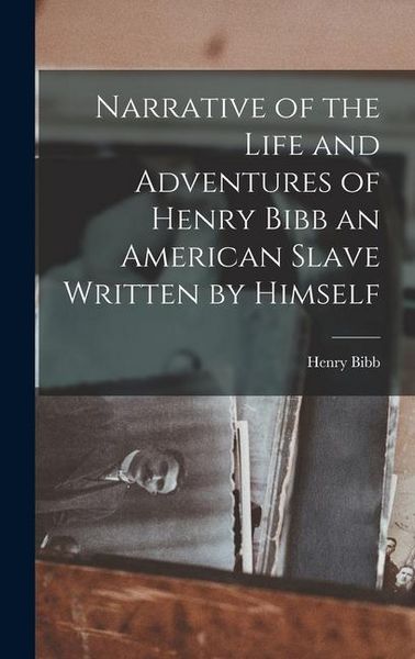Produktbild: Narrative of the Life and Adventures of Henry Bibb an American Slave Written by Himself
