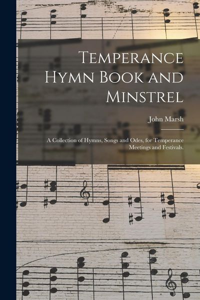 Produktbild: Temperance Hymn Book and Minstrel: a Collection of Hymns, Songs and Odes, for Temperance Meetings and Festivals.