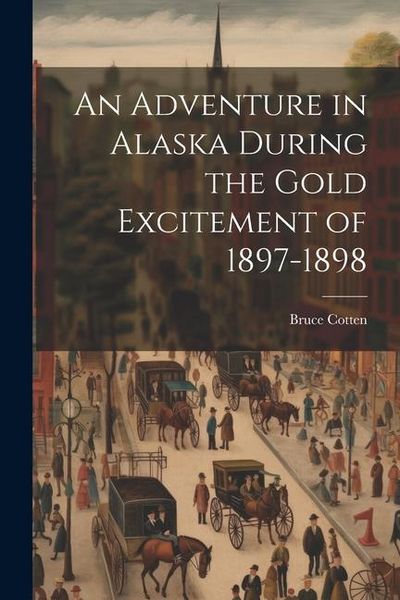 Produktbild: An Adventure in Alaska During the Gold Excitement of 1897-1898