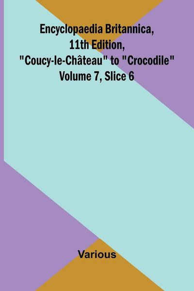 Produktbild: Encyclopaedia Britannica, 11th Edition, "Coucy-le-Ch teau" to "Crocodile" Volume 7, Slice 6