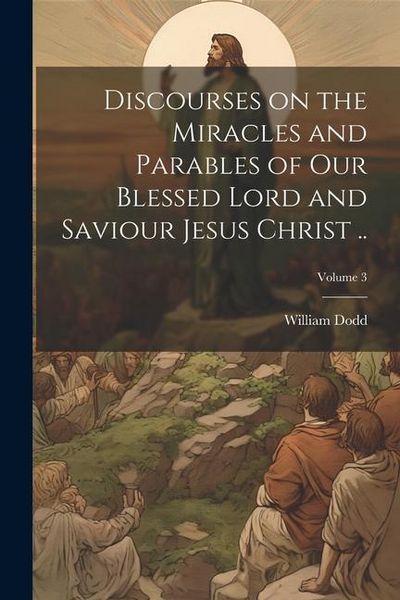 Produktbild: Discourses on the Miracles and Parables of our Blessed Lord and Saviour Jesus Christ ..; Volume 3