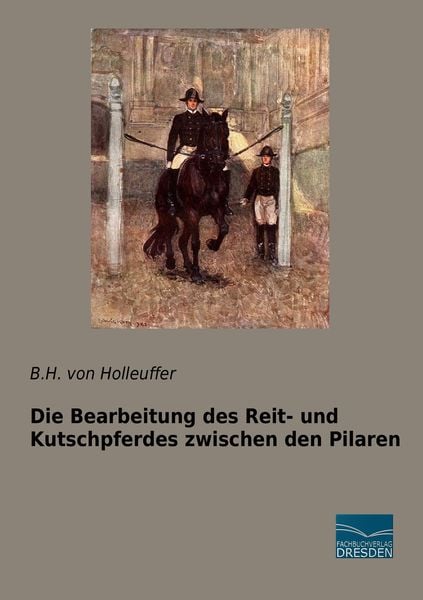 Die Bearbeitung des Reit- und Kutschpferdes zwischen den Pilaren, Taschenbuch von B. H. Holleuffer, Fachbuchverlag Dresden, 9783961690008