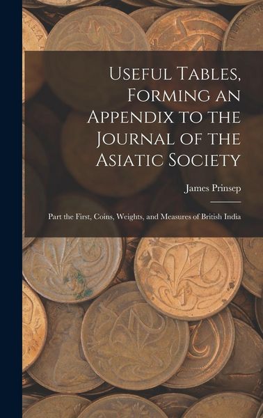 Produktbild: Useful Tables, Forming an Appendix to the Journal of the Asiatic Society: Part the First, Coins, Weights, and Measures of British India
