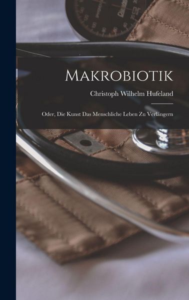 Produktbild: Makrobiotik; Oder, die Kunst das menschliche Leben zu Verl&auml;ngern