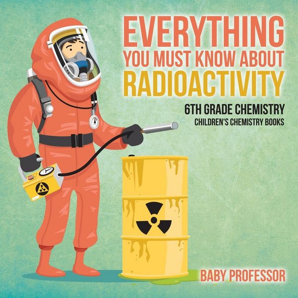 Produktbild: Everything You Must Know about Radioactivity 6th Grade Chemistry | Children's Chemistry Books