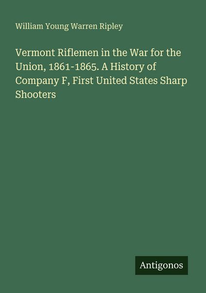 Produktbild: Vermont Riflemen in the War for the Union, 1861-1865. A History of Company F, First United States Sharp Shooters
